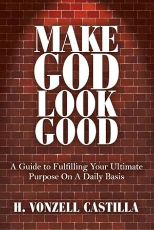 Seller image for Make God Look Good : A Guide to Fulfilling Your Ultimate Purpose On A Daily Basis for sale by AHA-BUCH GmbH