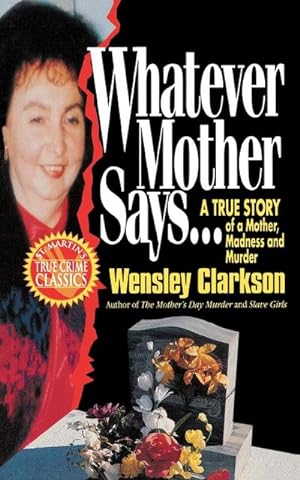 Imagen del vendedor de Whatever Mother Says. : A True Story of a Mother, Madness and Murder a la venta por AHA-BUCH GmbH