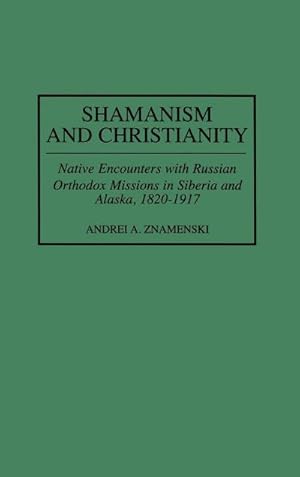 Immagine del venditore per Shamanism and Christianity : Native Encounters with Russian Orthodox Missions in Siberia and Alaska, 1820-1917 venduto da AHA-BUCH GmbH