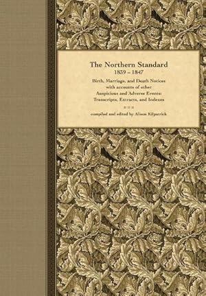 Seller image for The Northern Standard, 1839-1847 : Birth, Marriage, and Death Notices with accounts of other Auspicious and Adverse Events: Transcripts, Extracts, and Indexes for sale by AHA-BUCH GmbH
