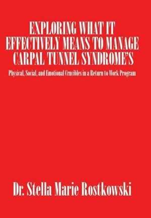 Imagen del vendedor de Exploring What It Effectively Means to Manage Carpal Tunnel Syndrome's : Physical, Social, and Emotional Crucibles in a Return to Work Program a la venta por AHA-BUCH GmbH
