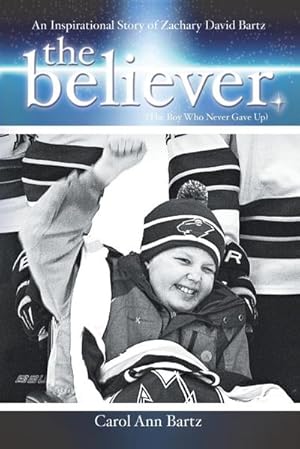 Seller image for The Believer : An Inspirational Story of Zachary David Bartz (The Boy Who Never Gave Up) for sale by AHA-BUCH GmbH