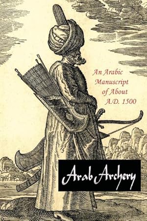 Image du vendeur pour Arab Archery : An Arabic Manuscript of About A.D. 1500 mis en vente par AHA-BUCH GmbH