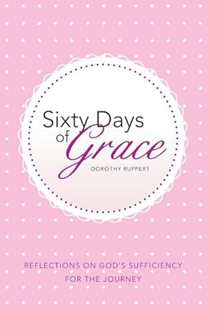 Imagen del vendedor de Sixty Days of Grace : Reflections on God's Sufficiency for the Journey a la venta por AHA-BUCH GmbH