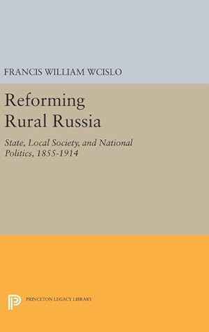 Seller image for Reforming Rural Russia : State, Local Society, and National Politics, 1855-1914 for sale by AHA-BUCH GmbH