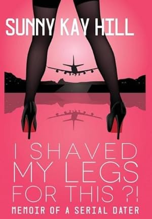 Seller image for I Shaved My Legs for This?! : Memoir of a Serial Dater for sale by AHA-BUCH GmbH