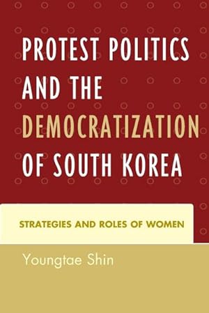 Image du vendeur pour Protest Politics and the Democratization of South Korea : Strategies and Roles of Women mis en vente par AHA-BUCH GmbH