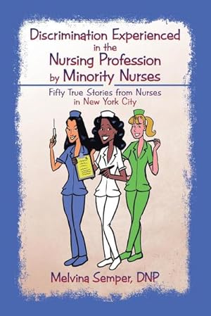 Imagen del vendedor de Discrimination Experienced in the Nursing Profession by Minority Nurses : Fifty True Stories from Nurses in New York City a la venta por AHA-BUCH GmbH