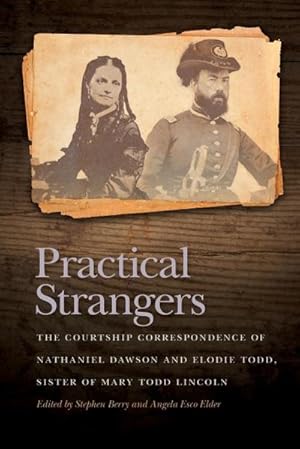 Seller image for Practical Strangers : The Courtship Correspondence of Nathaniel Dawson and Elodie Todd, Sister of Mary Todd Lincoln for sale by AHA-BUCH GmbH