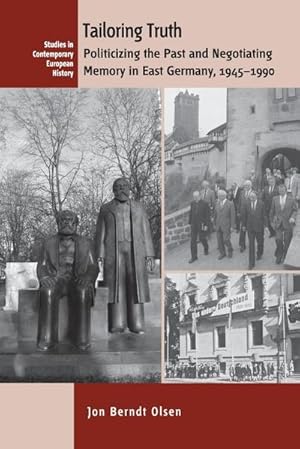 Image du vendeur pour Tailoring Truth : Politicizing the Past and Negotiating Memory in East Germany, 1945-1990 mis en vente par AHA-BUCH GmbH