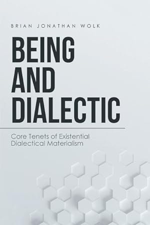 Seller image for Being and Dialectic : Core Tenets of Existential Dialectical Materialism for sale by AHA-BUCH GmbH