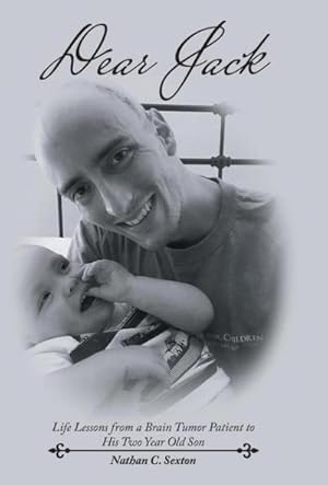 Imagen del vendedor de Dear Jack : Life Lessons from a Brain Tumor Patient to His Two Year Old Son a la venta por AHA-BUCH GmbH
