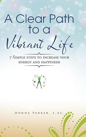 Immagine del venditore per A Clear Path to a Vibrant Life : 7 Simple steps to increase your energy and happiness! venduto da AHA-BUCH GmbH