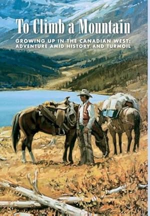Seller image for To Climb a Mountain : Growing Up in the Canadian West: Adventure Amid History and Turmoil for sale by AHA-BUCH GmbH