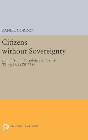 Bild des Verkufers fr Citizens without Sovereignty : Equality and Sociability in French Thought, 1670-1789 zum Verkauf von AHA-BUCH GmbH