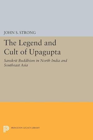 Bild des Verkufers fr The Legend and Cult of Upagupta : Sanskrit Buddhism in North India and Southeast Asia zum Verkauf von AHA-BUCH GmbH
