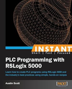 Imagen del vendedor de Instant PLC Programming with RSLogix 5000 : Learn how to create PLC programs using RSLogix 5000 and the industry's best practices using simple, hands-on recipes a la venta por AHA-BUCH GmbH