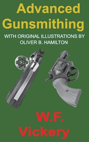 Seller image for Advanced Gunsmithing : Manual of Instruction in the Manufacture, Alteration and Repair of Firearms in-so-far as the Necessary Metal Work with Hand and Machine Tools Is Concerned for sale by AHA-BUCH GmbH