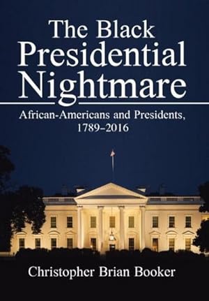 Immagine del venditore per The Black Presidential Nightmare : African-Americans and Presidents, 1789-2016 venduto da AHA-BUCH GmbH