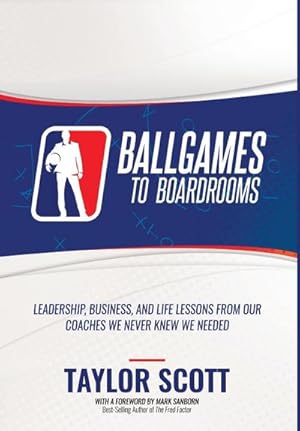 Seller image for BALLGAMES TO BOARDROOMS : Leadership, Business, and Life Lessons From Our Coaches We Never Knew We Needed for sale by AHA-BUCH GmbH