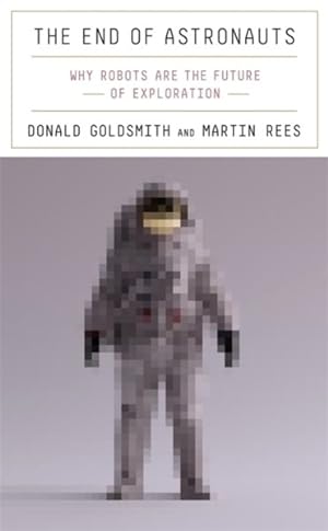 Seller image for End of Astronauts : Why Robots Are the Future of Exploration for sale by GreatBookPrices