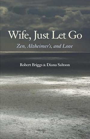 Seller image for Wife, Just Let Go : Zen, Alzheimer's, and Love for sale by AHA-BUCH GmbH