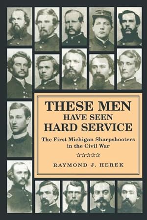 Immagine del venditore per These Men Have Seen Hard Service : The First Michigan Sharpshooters in the Civil War venduto da AHA-BUCH GmbH