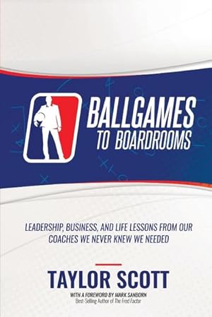 Seller image for BALLGAMES TO BOARDROOMS : Leadership, Business, and Life Lessons From Our Coaches We Never Knew We Needed for sale by AHA-BUCH GmbH