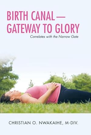 Imagen del vendedor de Birth Canal-Gateway to Glory : Correlates with the Narrow Gate a la venta por AHA-BUCH GmbH