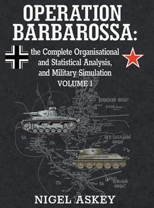 Seller image for Operation Barbarossa : the Complete Organisational and Statistical Analysis, and Military Simulation, Volume I for sale by AHA-BUCH GmbH