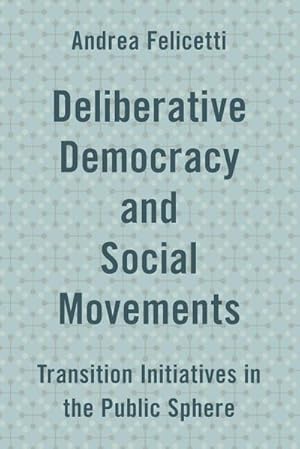 Image du vendeur pour Deliberative Democracy and Social Movements : Transition Initiatives in the Public Sphere mis en vente par AHA-BUCH GmbH