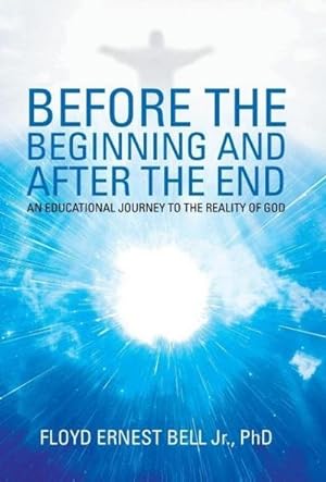 Image du vendeur pour Before the Beginning and After the End : An Educational Journey to the Reality of God mis en vente par AHA-BUCH GmbH