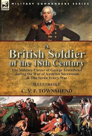 Imagen del vendedor de A British Soldier of the 18th Century : the Military Career of George Townshend during the War of Austrian Succession & The Seven Year's War a la venta por AHA-BUCH GmbH