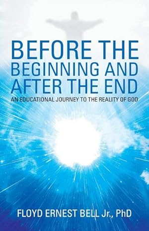 Image du vendeur pour Before the Beginning and After the End : An Educational Journey to the Reality of God mis en vente par AHA-BUCH GmbH
