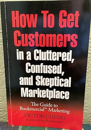 How to Get Customers in a Cluttered, Confused, and Skeptical Marketplace