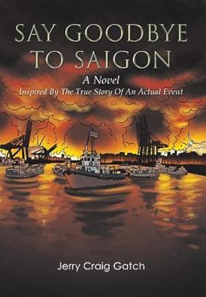 Bild des Verkufers fr Say Goodbye to Saigon : Inspired by the True Story of an Actual Event zum Verkauf von AHA-BUCH GmbH