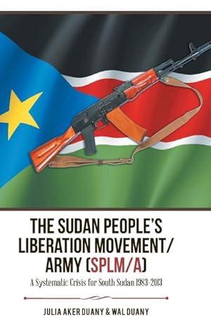 Seller image for The Sudan People's Liberation Movement/Army (Splm/A) : A Systematic Crisis for South Sudan 1983-2013 for sale by AHA-BUCH GmbH