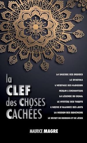 Image du vendeur pour La Clef des Choses Caches : La Sagesse des Druides, le Svastika, l'hritage des Albigeois, Merlin l'Enchanteur, la Lgende du Graal, le Mystre des Tarots, l'Arche d'Alliance des Juifs, la Mission des Bohmiens, le Secret du Bouddha et Celui de Jsus mis en vente par AHA-BUCH GmbH