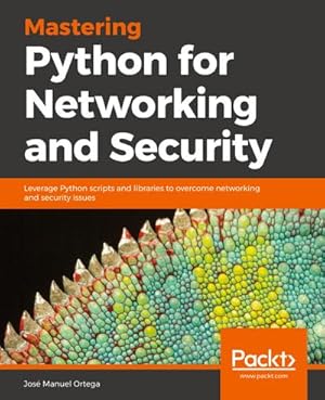 Seller image for Mastering Python for Networking and Security : Leverage Python scripts and libraries to overcome networking and security issues for sale by AHA-BUCH GmbH