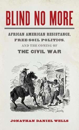 Bild des Verkufers fr Blind No More : African American Resistance, Free-Soil Politics, and the Coming of the Civil War zum Verkauf von AHA-BUCH GmbH