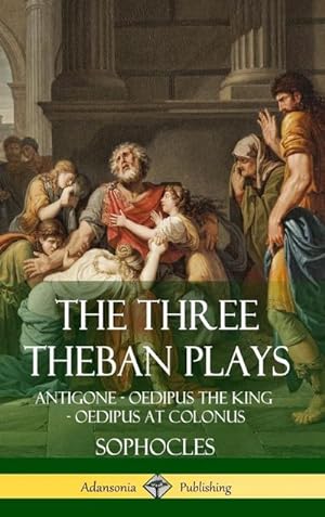 Imagen del vendedor de The Three Theban Plays : Antigone - Oedipus the King - Oedipus at Colonus (Hardcover) a la venta por AHA-BUCH GmbH