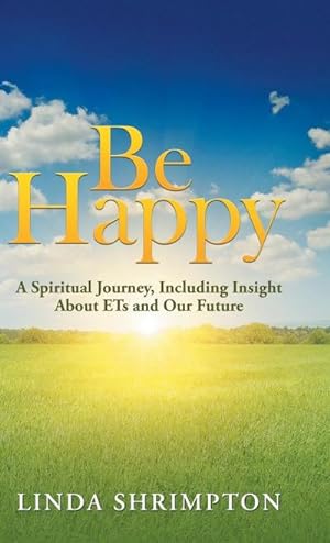 Seller image for Be Happy : A Spiritual Journey, Including Insight About Ets and Our Future for sale by AHA-BUCH GmbH