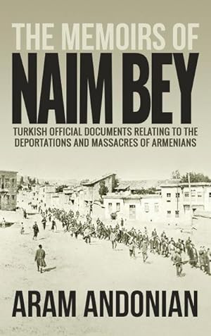 Imagen del vendedor de The Memoirs of Naim Bey : Turkish Official Documents Relating to the Deportations and Massacres of Armenians a la venta por AHA-BUCH GmbH