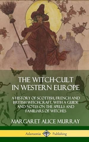 Seller image for The Witch-cult in Western Europe : A History of Scottish, French and British Witchcraft, with A Guide and Notes on the Spells and Familiars of Witches (Hardcover) for sale by AHA-BUCH GmbH