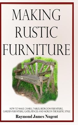 Bild des Verkufers fr Making Rustic Furniture : How to make chairs, tables, bedroom furniture, garden furniture, gates, fences and more in the rustic style (Hardcover) zum Verkauf von AHA-BUCH GmbH