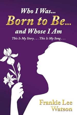 Imagen del vendedor de Who I Was . . . Born to Be . . . and Whose I Am : This Is My Story . . . This Is My Song . . . a la venta por AHA-BUCH GmbH