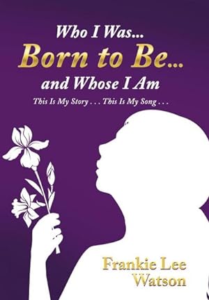 Imagen del vendedor de Who I Was . . . Born to Be . . . and Whose I Am : This Is My Story . . . This Is My Song . . . a la venta por AHA-BUCH GmbH