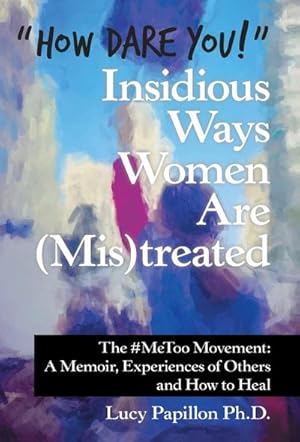 Seller image for How Dare You!" Insidious Ways Women Are (Mis)Treated : The #Metoo Movement: a Memoir, Experiences of Others and How to Heal for sale by AHA-BUCH GmbH