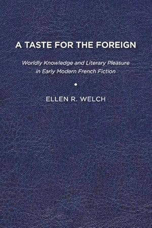 Seller image for A Taste for the Foreign : Worldly Knowledge and Literary Pleasure in Early Modern French Fiction for sale by AHA-BUCH GmbH