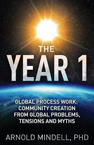 Imagen del vendedor de The Year 1 : Global Process Work: Community Creation from Global Problems, Tensions and Myths a la venta por AHA-BUCH GmbH